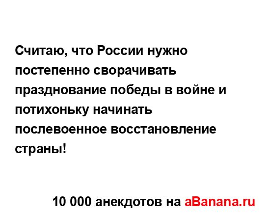 Считаю, что России нужно постепенно сворачивать...