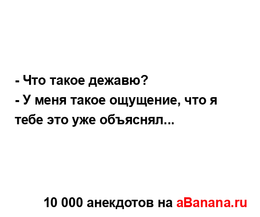 - Что такое дежавю?
...