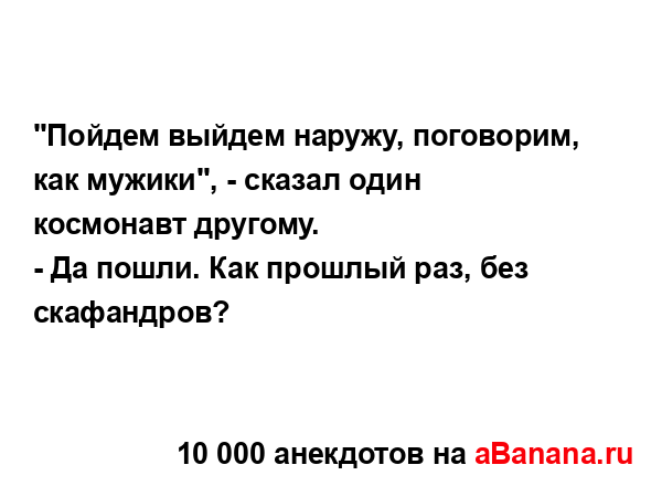 "Пойдем выйдем наружу, поговорим, как мужики", - сказал...