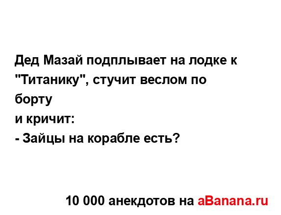 Дед Мазай подплывает на лодке к "Титанику", стучит...