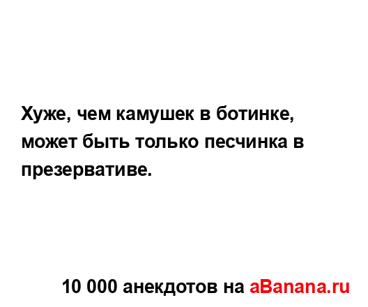 Хуже, чем камушек в ботинке, может быть только песчинка...