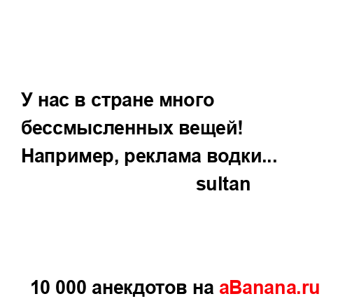 У нас в стране много бессмысленных вещей!
...