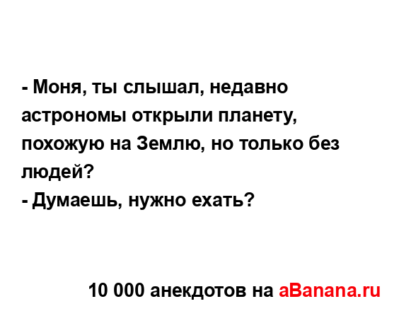 - Моня, ты слышал, недавно астрономы открыли планету,...
