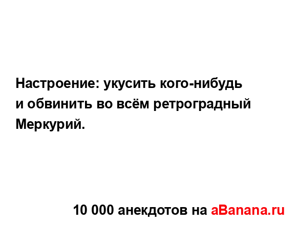 Настроение: укусить кого-нибудь и обвинить во всём...