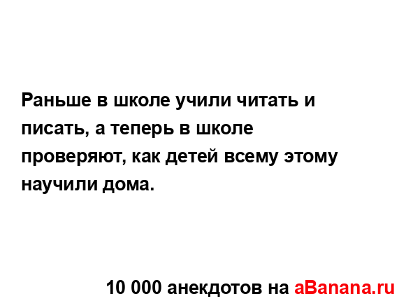 Раньше в школе учили читать и писать, а теперь в школе...