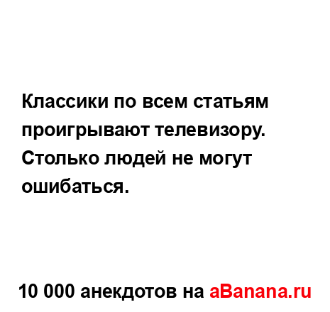Классики по всем статьям проигрывают телевизору.
...