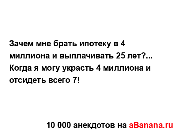 Зачем мне брать ипотеку в 4 миллиона и выплачивать 25...