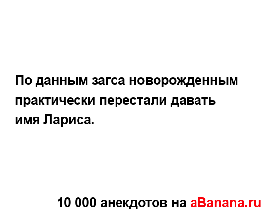 По данным загса новорожденным практически перестали...