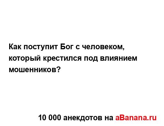 Как поступит Бог с человеком, который крестился под...