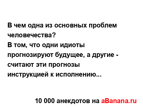 В чем одна из основных проблем человечества?
...