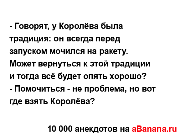 - Говорят, у Королёва была традиция: он всегда перед...