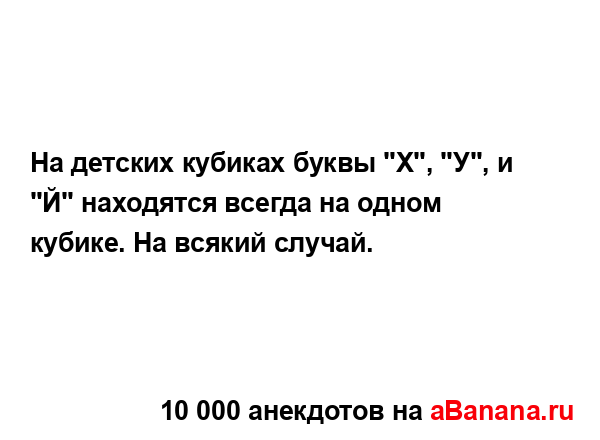 На детских кубиках буквы "Х", "У", и "Й" находятся всегда...