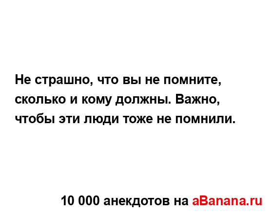 Не страшно, что вы не помните, сколько и кому должны....