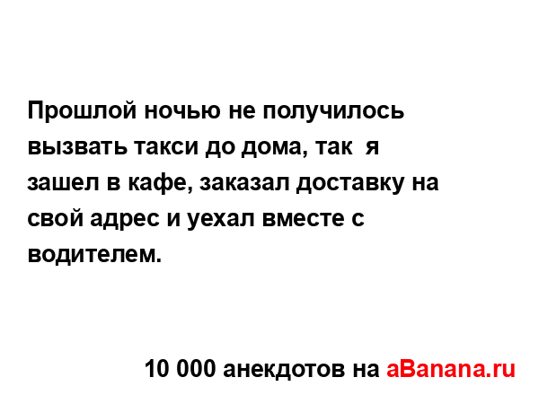 Прошлой ночью не получилось вызвать такси до дома, так ...