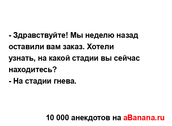 - Здравствуйте! Мы неделю назад оставили вам заказ....