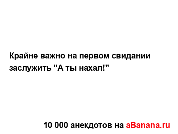 Крайне важно на первом свидании заслужить "А ты нахал!"...