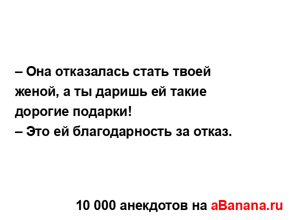 – Она отказалась стать твоей женой, а ты даришь ей...