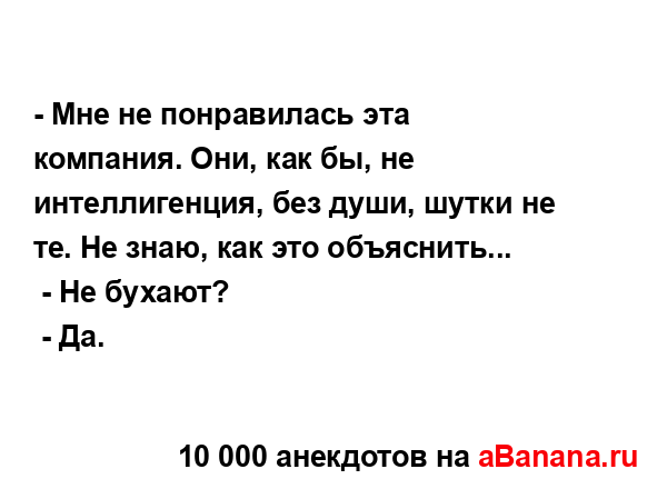 - Мне не понравилась эта компания. Они, как бы, не...