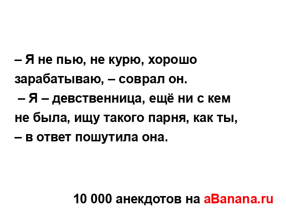 – Я не пью, не курю, хорошо зарабатываю, – соврал он.
...