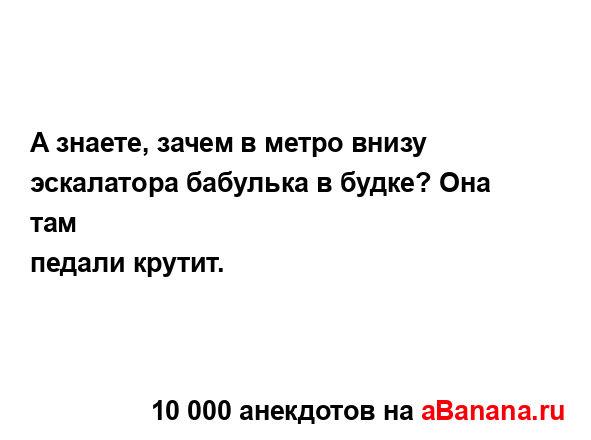 А знаете, зачем в метро внизу эскалатора бабулька в...