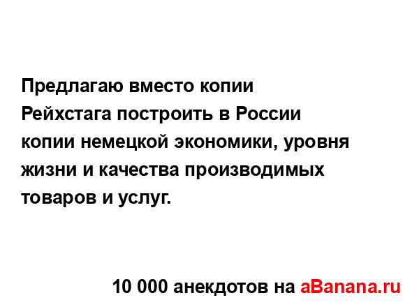 Предлагаю вместо копии Рейхстага построить в России...