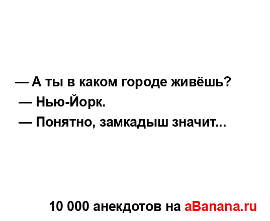 — А ты в каком городе живёшь?
...