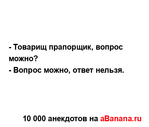 - Товарищ прапорщик, вопрос можно?
...