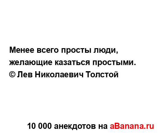 Менее всего просты люди, желающие казаться простыми.
...