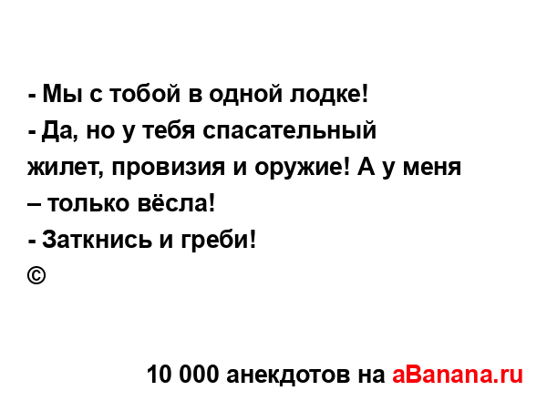 - Мы с тобой в одной лодке!
...