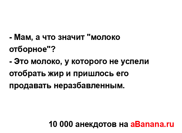 - Мам, а что значит "молоко отборное"?
...
