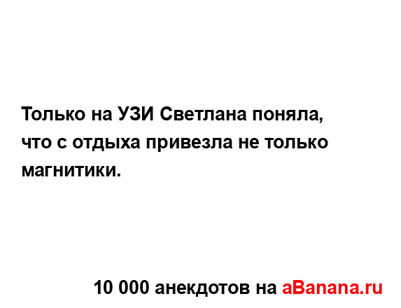 Только на УЗИ Светлана поняла, что с отдыха привезла не...