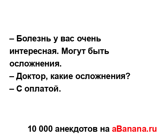 – Болезнь у вас очень интересная. Могут быть...