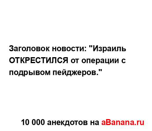 Заголовок новости: "Израиль ОТКРЕСТИЛСЯ от операции с...