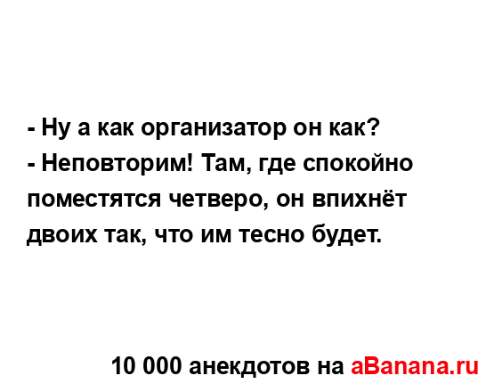 - Ну а как организатор он как?...