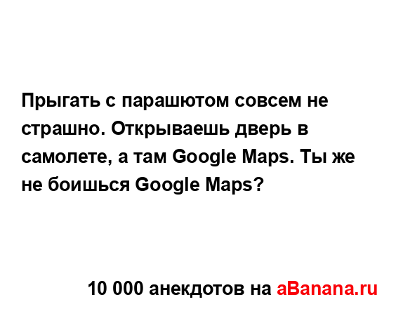 Прыгать с парашютом совсем не страшно. Открываешь...