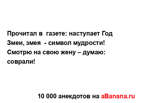 Прочитал в  газете: наступает Год Змеи, змея  - символ...