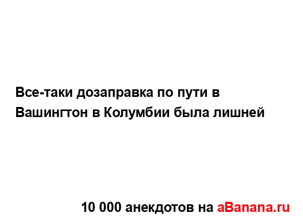 Все-таки дозаправка по пути в Вашингтон в Колумбии...