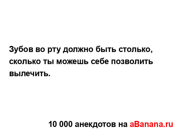 Зубов во рту должно быть столько, сколько ты можешь...