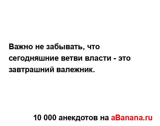 Важно не забывать, что сегодняшние ветви власти - это...
