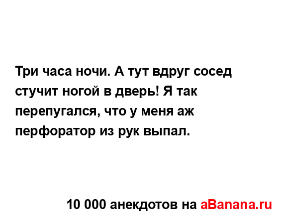 Три часа ночи. А тут вдруг сосед стучит ногой в дверь! Я...