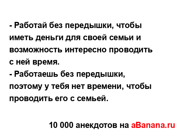 - Работай без передышки, чтобы иметь деньги для своей...