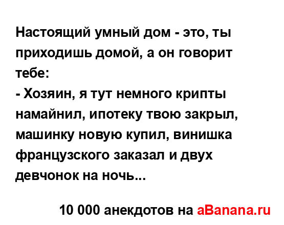 Настоящий умный дом - это, ты приходишь домой, а он...