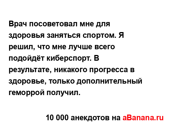 Врач посоветовал мне для здоровья заняться спортом. Я...