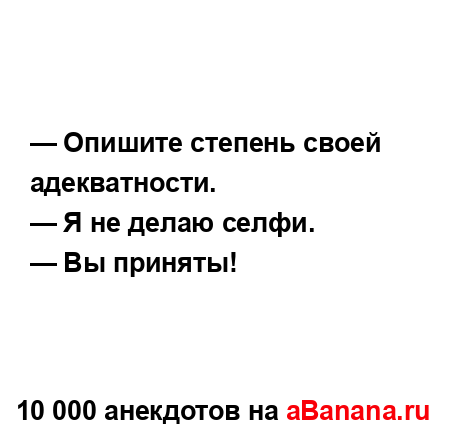 — Опишите степень своей адекватности. 
...