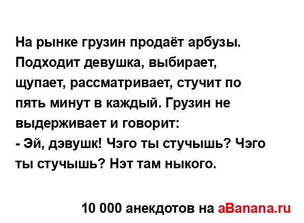 На рынке грузин продаёт арбузы. Подходит девушка,...