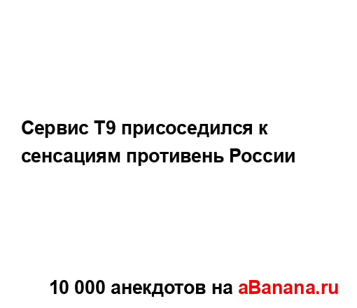 Сервис Т9 присоседился к сенсациям противень России...