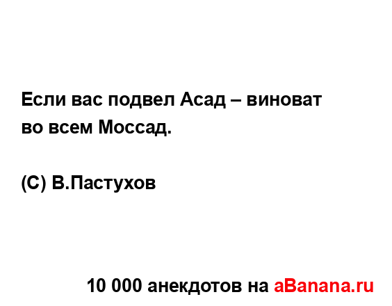 Если вас подвел Асад – виноват во всем Моссад.
...