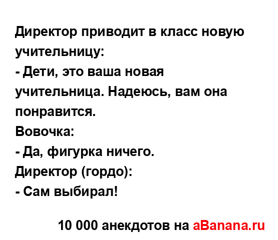 Диpектоp пpиводит в класс новую учительницу:
...