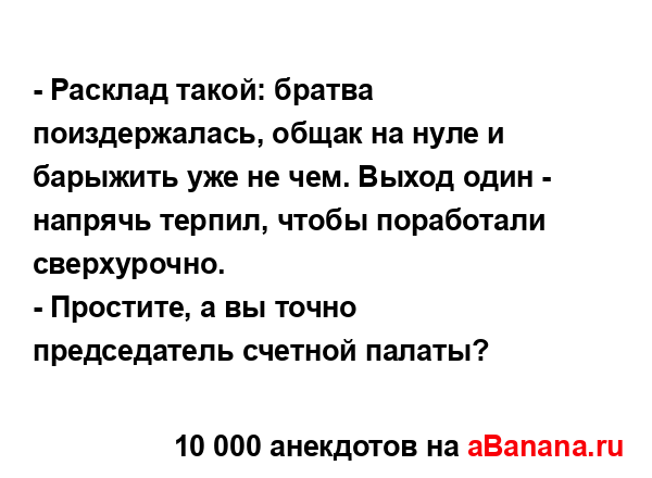 - Расклад такой: братва поиздержалась, общак на нуле и...