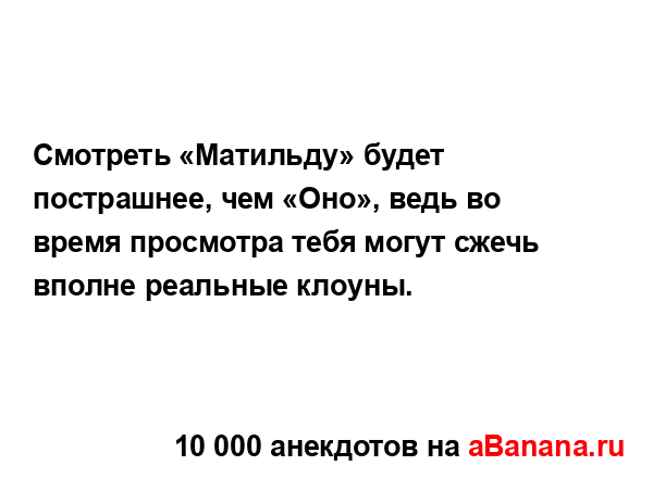 Смотреть «Матильду» будет пострашнее, чем «Оно», ведь...